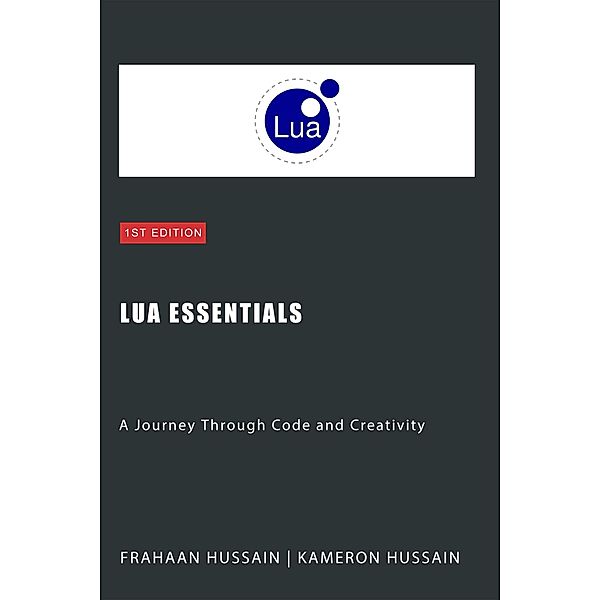 Lua Essentials: A Journey Through Code and Creativity, Kameron Hussain, Frahaan Hussain