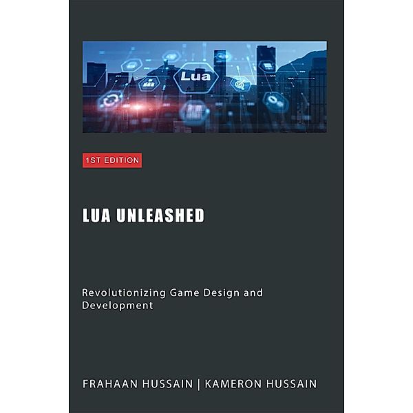 Lua Unleashed: Revolutionizing Game Design and Development, Kameron Hussain, Frahaan Hussain