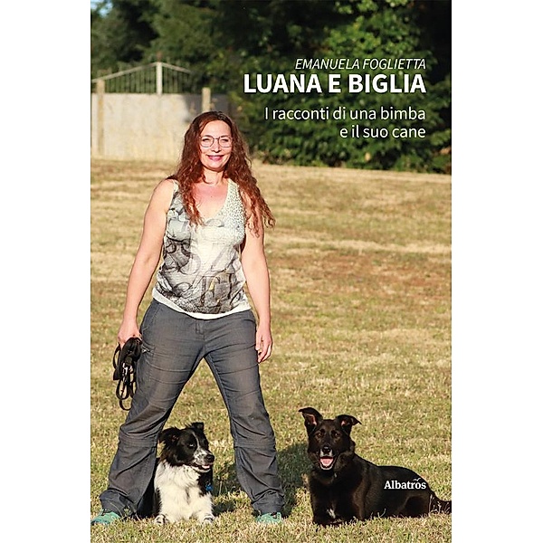Luana e Biglia. I racconti di una bimba ed il suo cane, Emanuela Foglietta