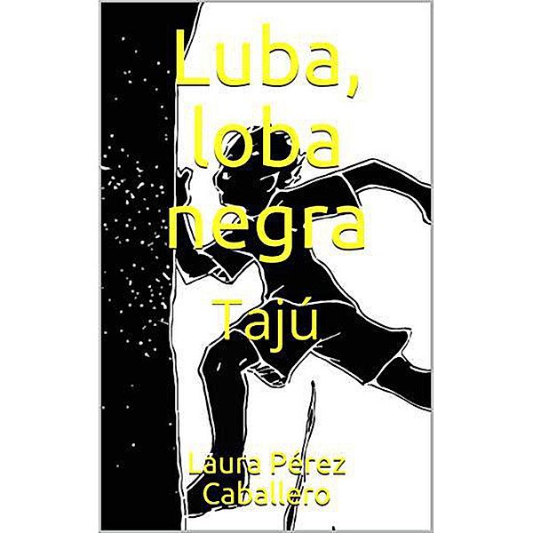 Luba, loba negra: Tajú / Luba, loba negra, Laura Pérez Caballero