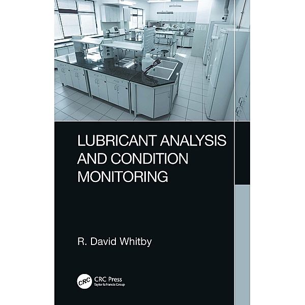 Lubricant Analysis and Condition Monitoring, R. David Whitby