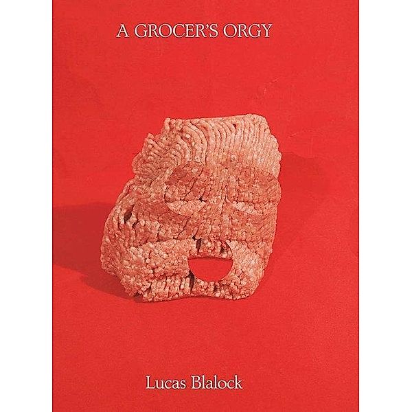 Lucas Blalock: A Grocer's Orgy, Lucas Blalock