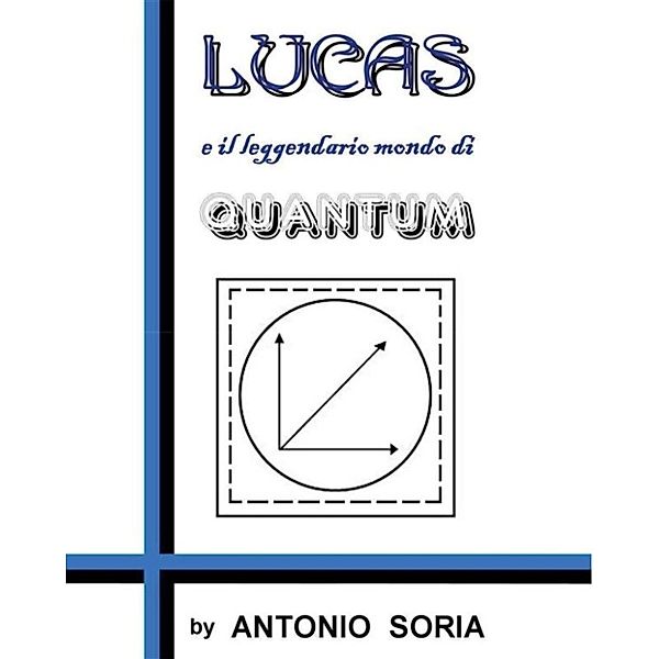 Lucas e il leggendario mondo di Quantum, Antonio Soria