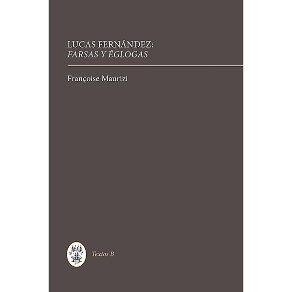 Lucas Fernández: Farsas y églogas / Textos B Bd.58