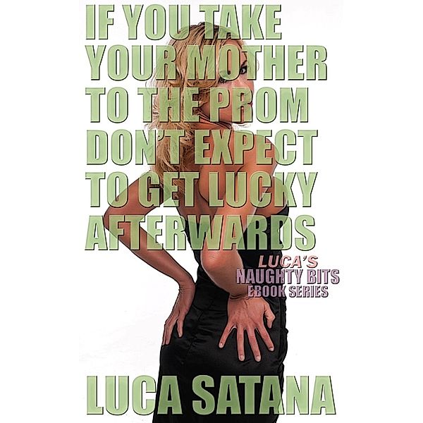 Luca's Naughty Bits: If You Take Your Mother To The Prom Don't Expect To Get Lucky Afterwards, Luca Satana