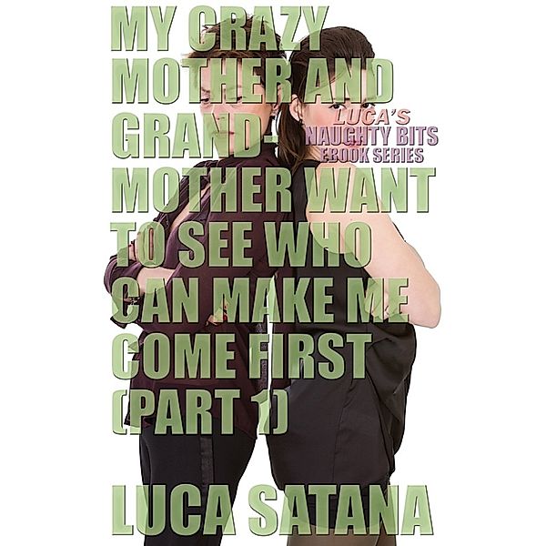 Luca's Naughty Bits: My Crazy Mother And Grandmother Want To See Who Can Make Me Come First (Part 1), Luca Satana