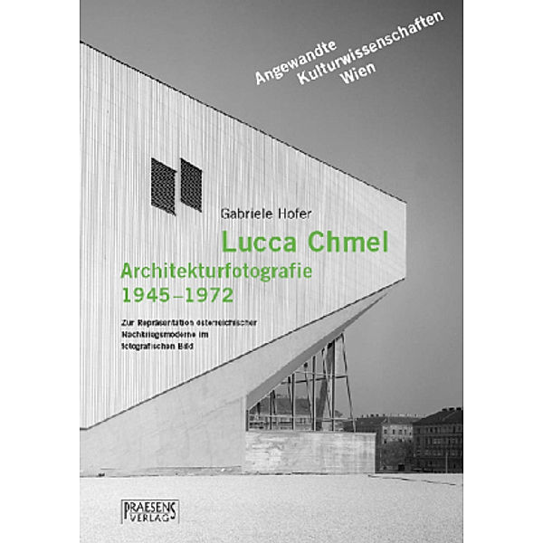 Lucca Chmel. Architekturfotografie 1945-1972, Gabriele Hofer