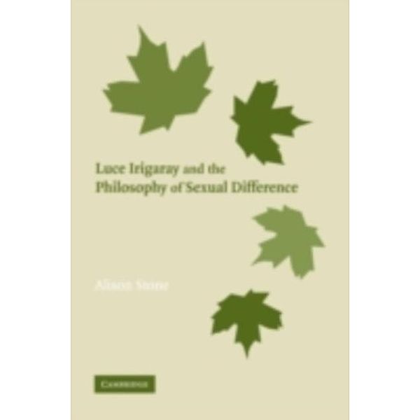 Luce Irigaray and the Philosophy of Sexual Difference, Alison Stone