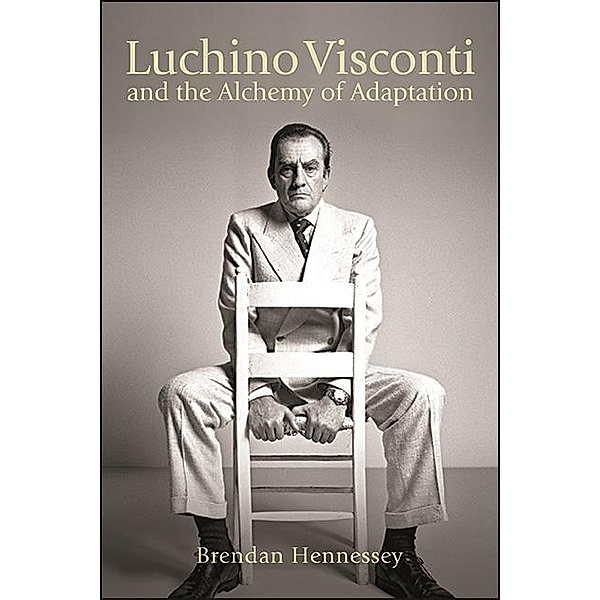 Luchino Visconti and the Alchemy of Adaptation / SUNY series, Horizons of Cinema, Brendan Hennessey