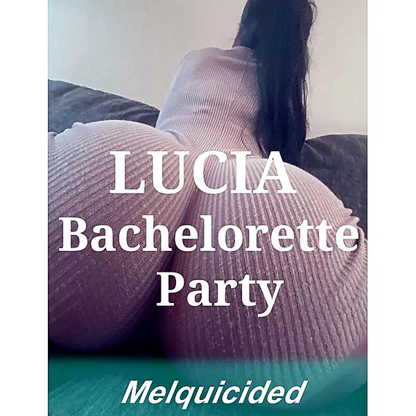 Lucia Bachelorette Party, Melquicided