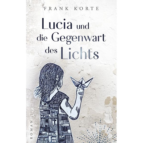 Lucia und die Gegenwart des Lichts, Frank Korte