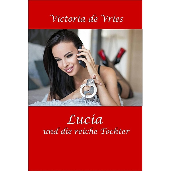 Lucia und die reiche Tochter / Lucia Erotik-Romane Bd.1, Victoria de Vries