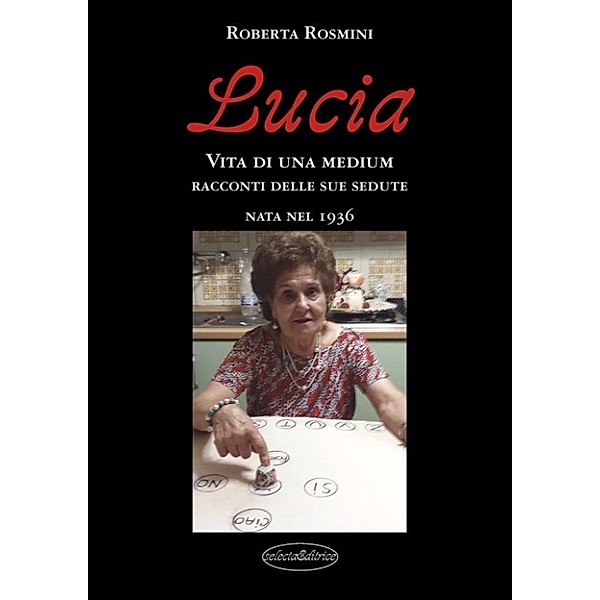 Lucia.. Vita di una Medium nata nel 1936, Roberta Rosmini