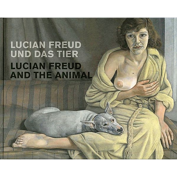 Lucian Freud und das Tier. Lucian Freud and the Animal