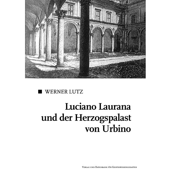 Luciano Laurana und der Herzogspalast von Urbino, Werner Lutz