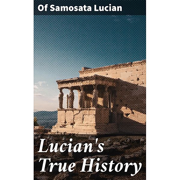 Lucian's True History, Of Samosata Lucian