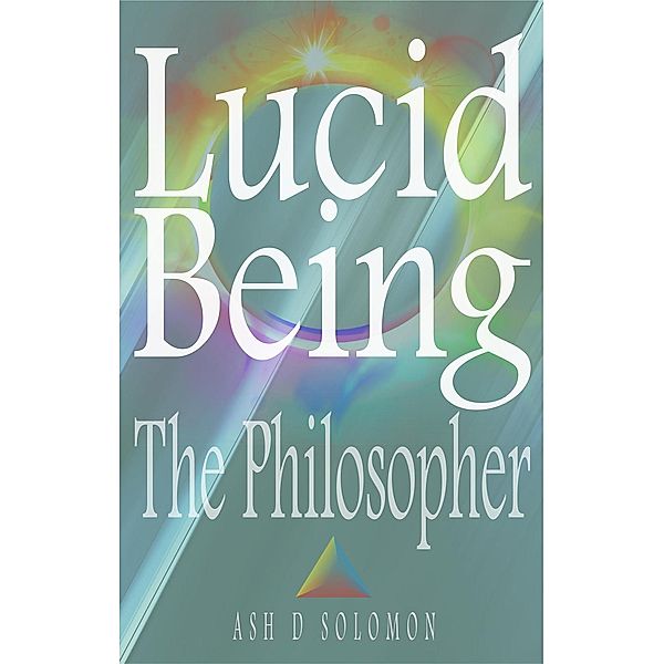 Lucid Being The Philosopher, Ash D Solomon