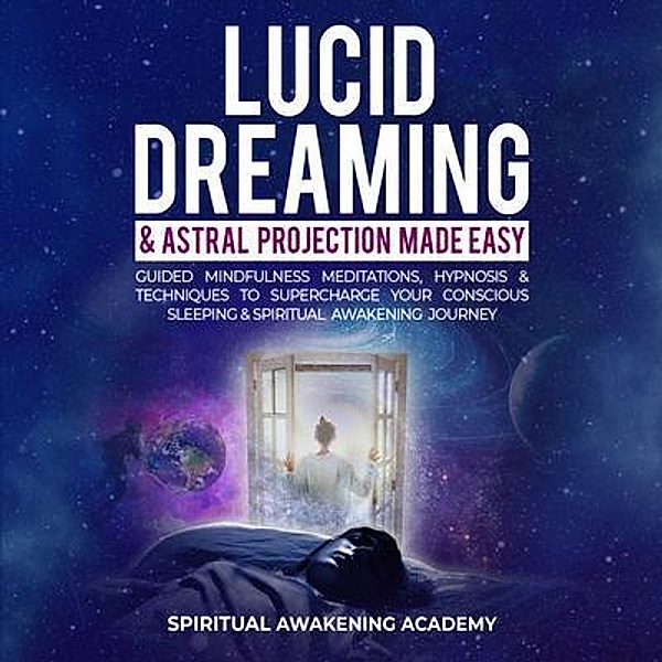 Lucid Dreaming & Astral Projection Made Easy / Dogo Capital Ltd, Spiritual Awakening Academy