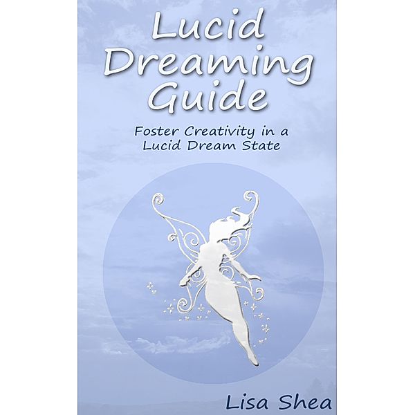 Lucid Dreaming Guide - Foster Creativity in a Lucid Dream State, Lisa Shea