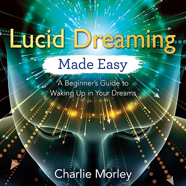 Lucid Dreaming Made Easy, Charlie Morley