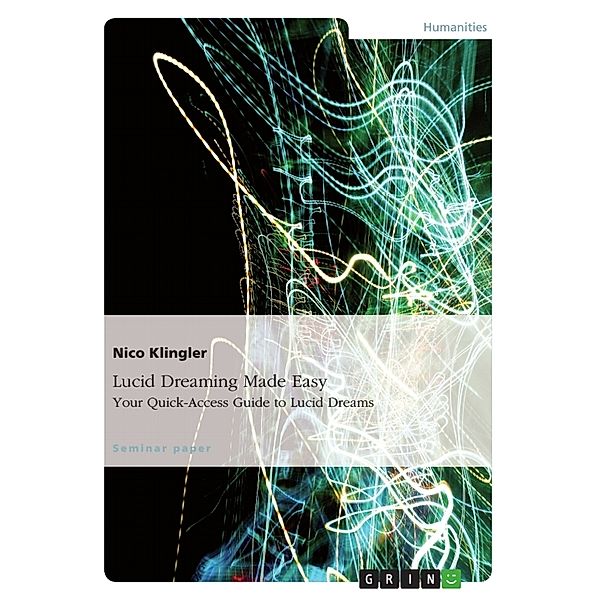 Lucid Dreaming Made Easy. Your Quick-Access Guide to Lucid Dreams, Nico Klingler