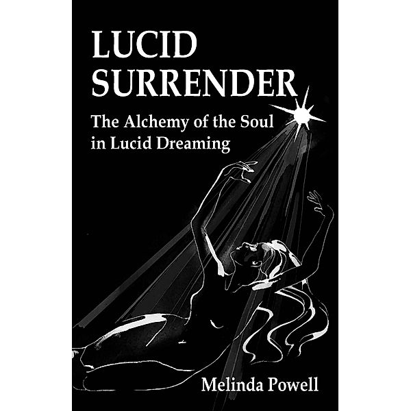 Lucid Surrender: The Alchemy of the Soul in Lucid Dreaming, Melinda Powell