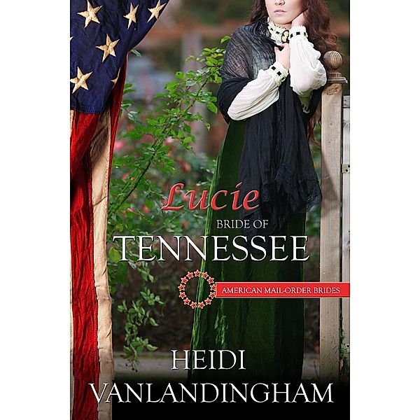Lucie: Bride of Tennessee (American Mail-Order Brides & prequel to Mail-Order Brides of the Southwest) / American Mail-Order Brides & prequel to Mail-Order Brides of the Southwest, Heidi Vanlandingham