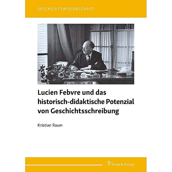 Lucien Febvre und das historisch-didaktische Potenzial von Geschichtsschreibung, Kristian Raum