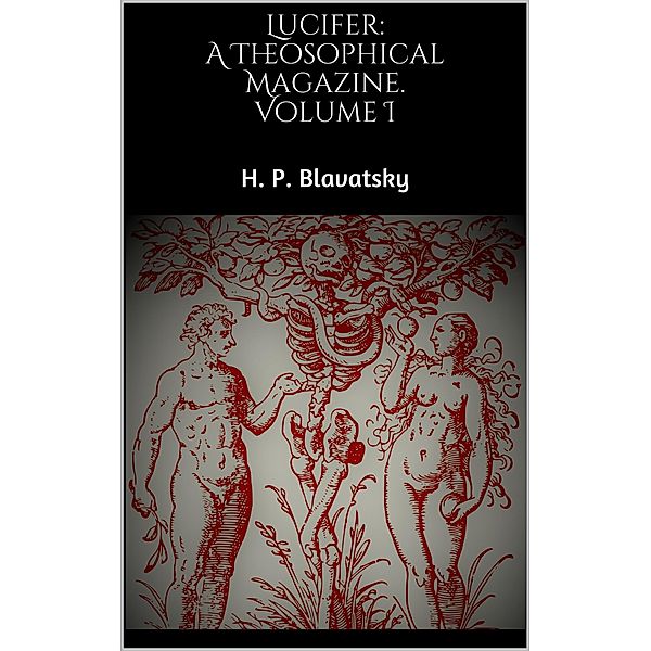 Lucifer: A Theosophical Magazine. Volume I, H. P. Blavatsky