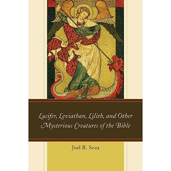 Lucifer, Leviathan, Lilith, and other Mysterious Creatures of the Bible, Joel R. Soza
