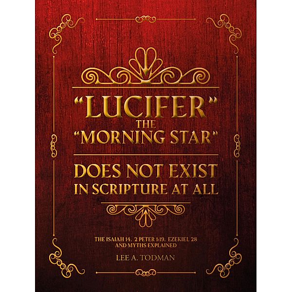 Lucifer The Morning Star Does Not Exist In Scripture At All, Lee A. Todman