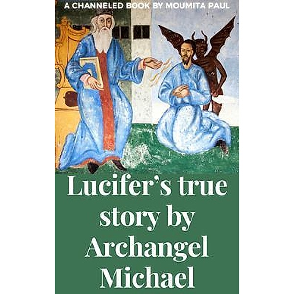 Lucifer's True Story by Archangel Michael, Moumita Paul