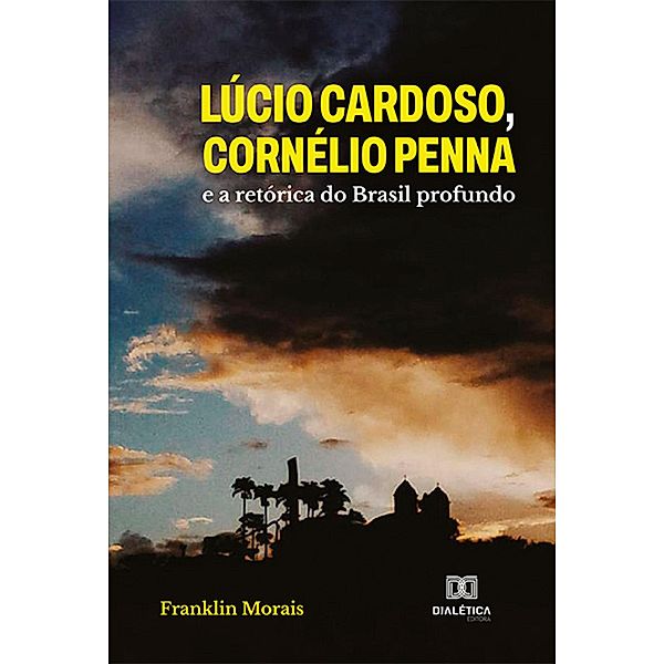 Lúcio Cardoso, Cornélio Penna e a retórica do Brasil profundo, Franklin Morais