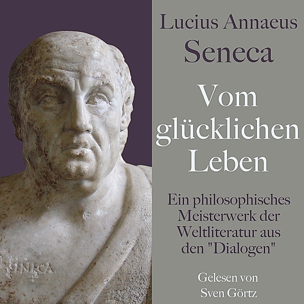 Lucius Annaeus Seneca: Vom glücklichen Leben – De vita beata, Lucius Annaeus Seneca