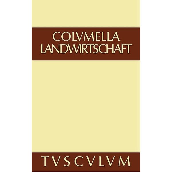 Lucius Iunius Moderatus Columella: Zwölf Bücher über Landwirtschaft · Buch eines Unbekannten über Baumzüchtung.. Band I / Sammlung Tusculum, Columella
