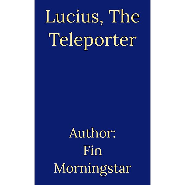 Lucius, The Teleporter (AlTerran Archives, #4) / AlTerran Archives, Fin Morningstar