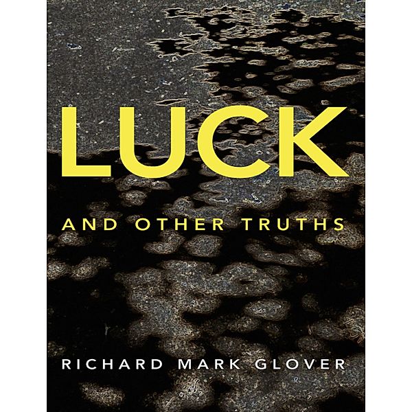 Luck and Other Truths, Richard Mark Glover