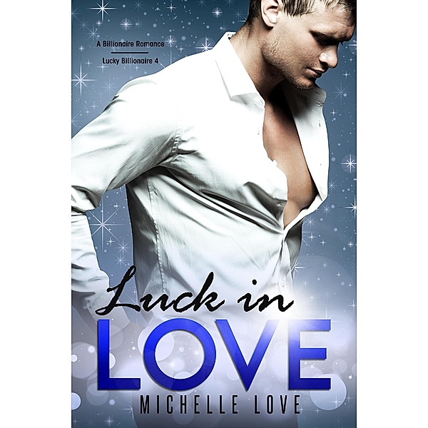 Luck in Love: A Billionaire Romance (Lucky Billionaire, #4) / Lucky Billionaire, Michelle Love