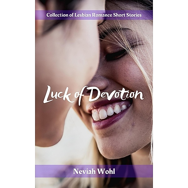 Luck of Devotion (Collection of Lesbian Romance Short Stories) / Collection of Lesbian Romance Short Stories, Neviah Wohl