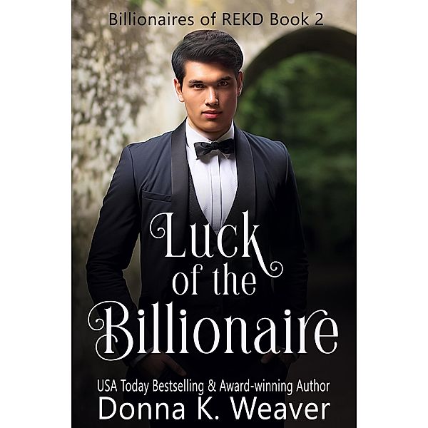 Luck of the Billionaire (Billionaires of REKD, #2) / Billionaires of REKD, Donna K. Weaver