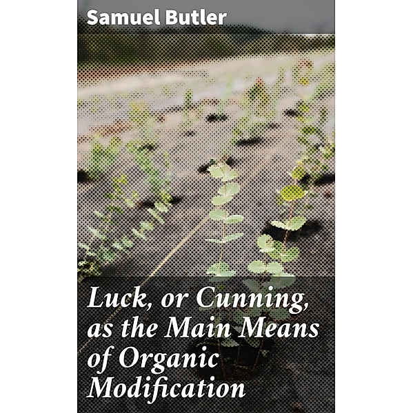 Luck, or Cunning, as the Main Means of Organic Modification, Samuel Butler
