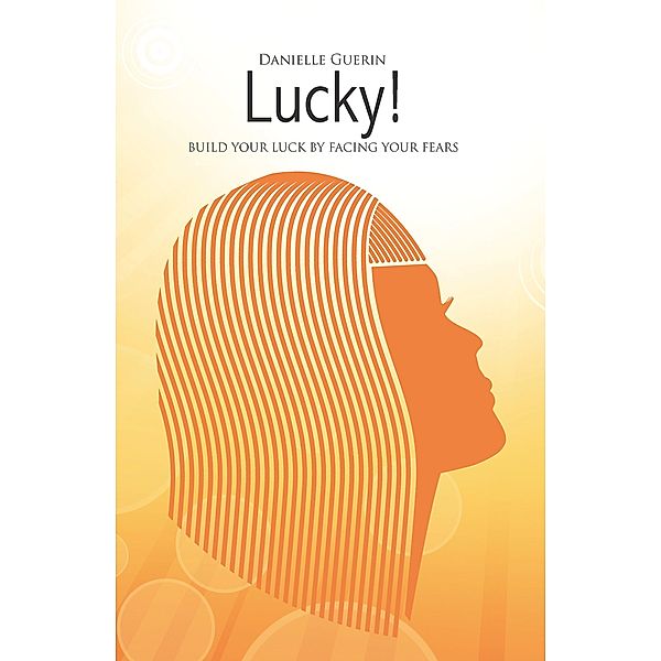 Lucky! Build Your Luck by Facing Your Fears Ebook Edition, Danielle Guerin