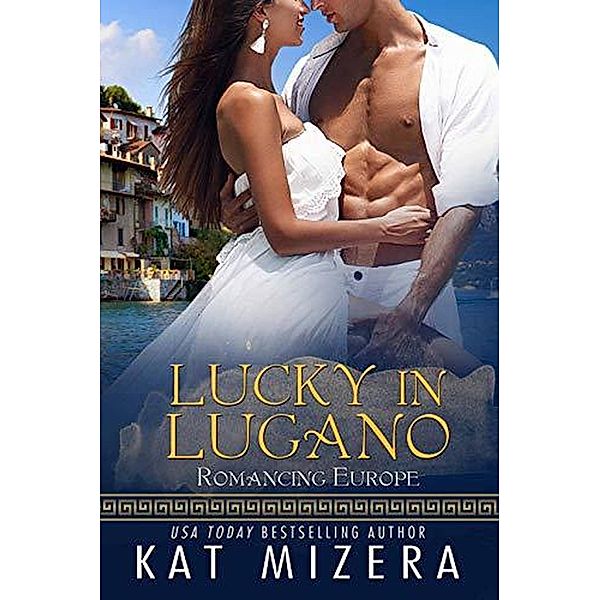 Lucky in Lugano (Romancing Europe, #3) / Romancing Europe, Kat Mizera