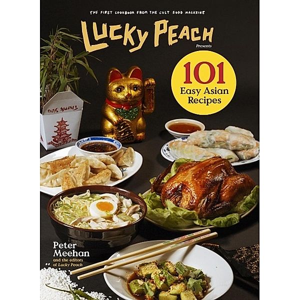 Lucky Peach Presents 101 Easy Asian Recipes, Peter Meehan, the editors of Lucky Peach