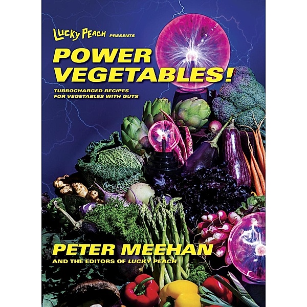 Lucky Peach Presents Power Vegetables!, Peter Meehan, the editors of Lucky Peach