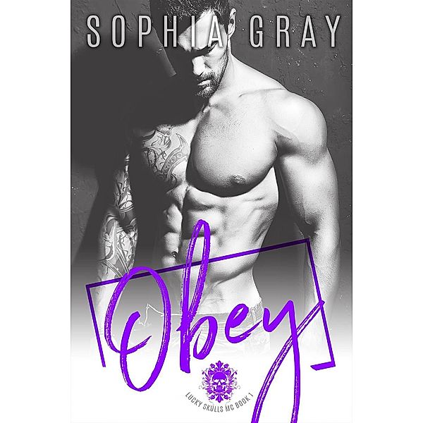 Lucky Skulls MC: Obey: A Bad Boy Motorcycle Club Romance (Lucky Skulls MC, #1), Sophia Gray