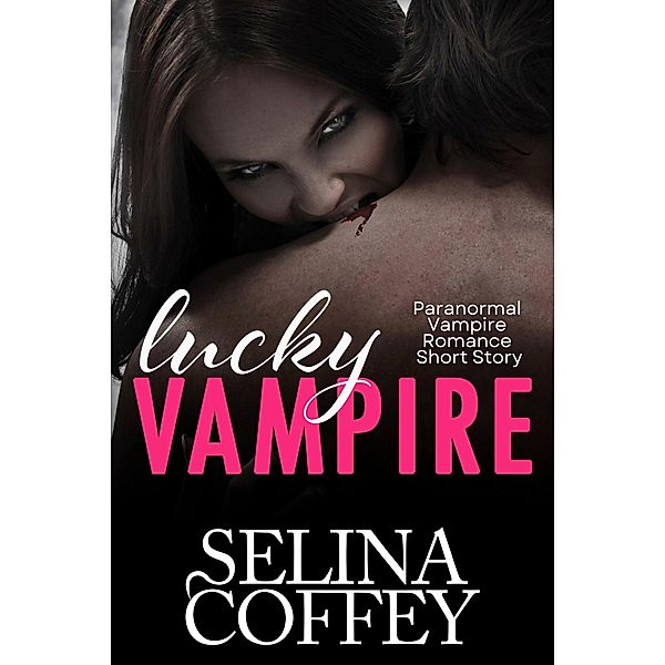Lucky Vampire: Paranormal Vampire Romance Short Story, Selina Coffey
