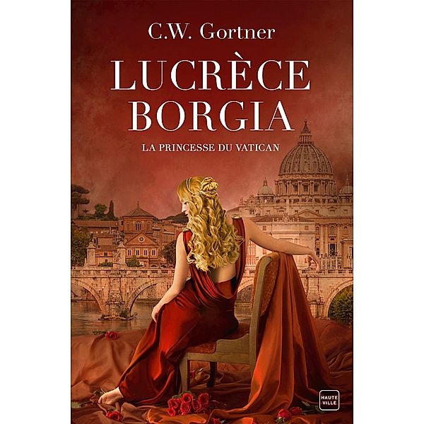 Lucrèce Borgia : La Princesse du Vatican / Hauteville Historique, C. W. Gortner