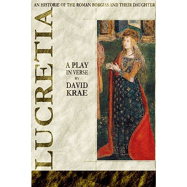 Lucretia: A Play In Verse | 'An Historie of the Roman Borgias and their Daughter Lucretia', David Krae