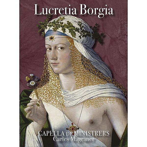 Lucretia Borgia-A Blend Of History,Myth And L., Carles Magraner, Capella De Ministrers